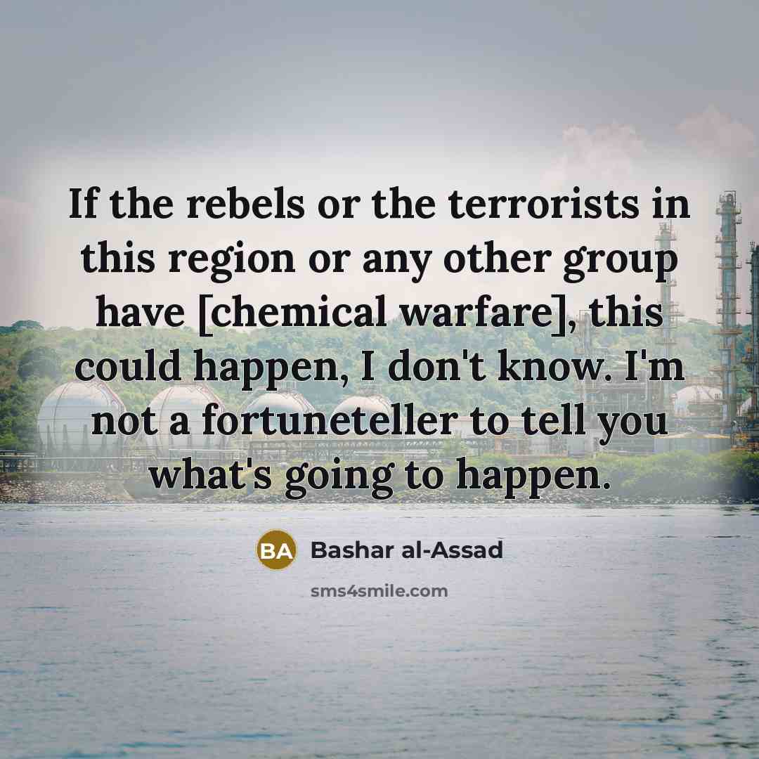 “If the rebels or the terrorists in this region or…” quote by Bashar al-Assad