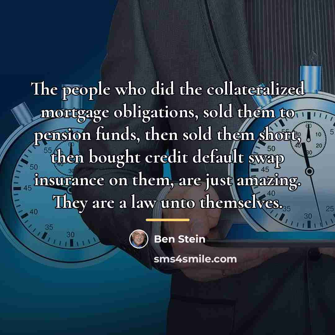 “The people who did the collateralized mortgage obligations, sold them…” quote by Ben Stein