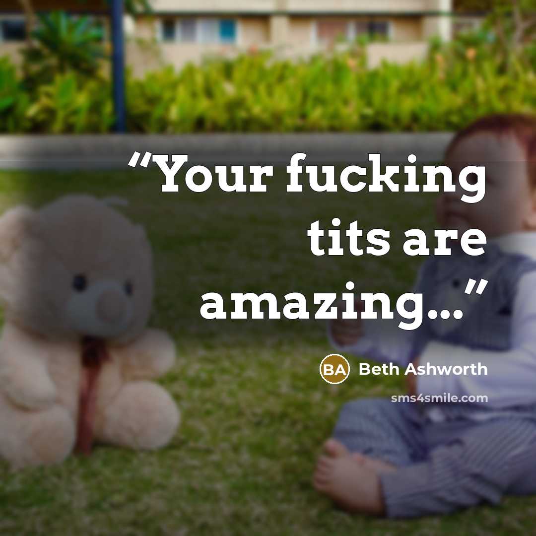 “Your fucking tits are amazing...” quote by Beth Ashworth