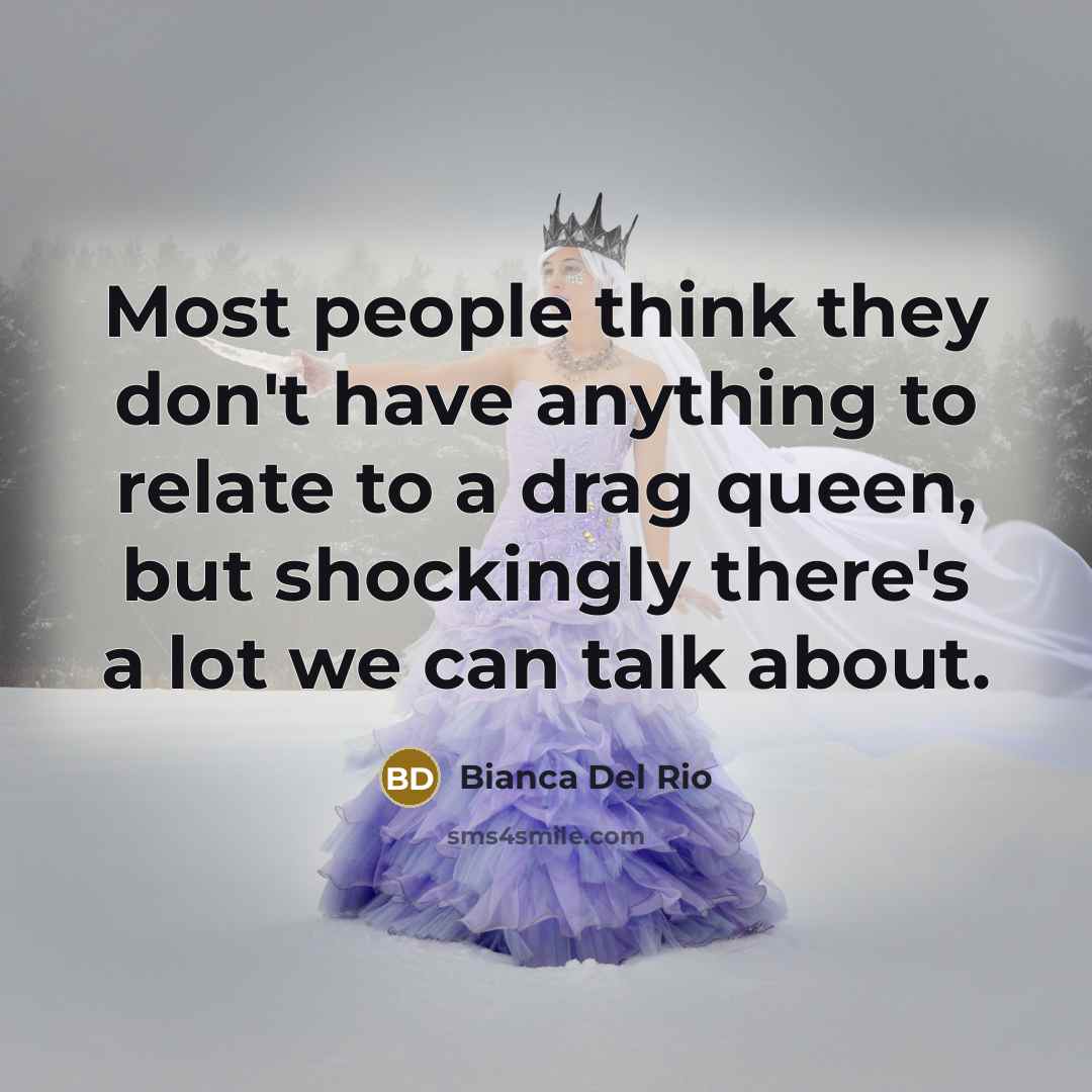 “Most people think they don't have anything to relate to…” quote by Bianca Del Rio