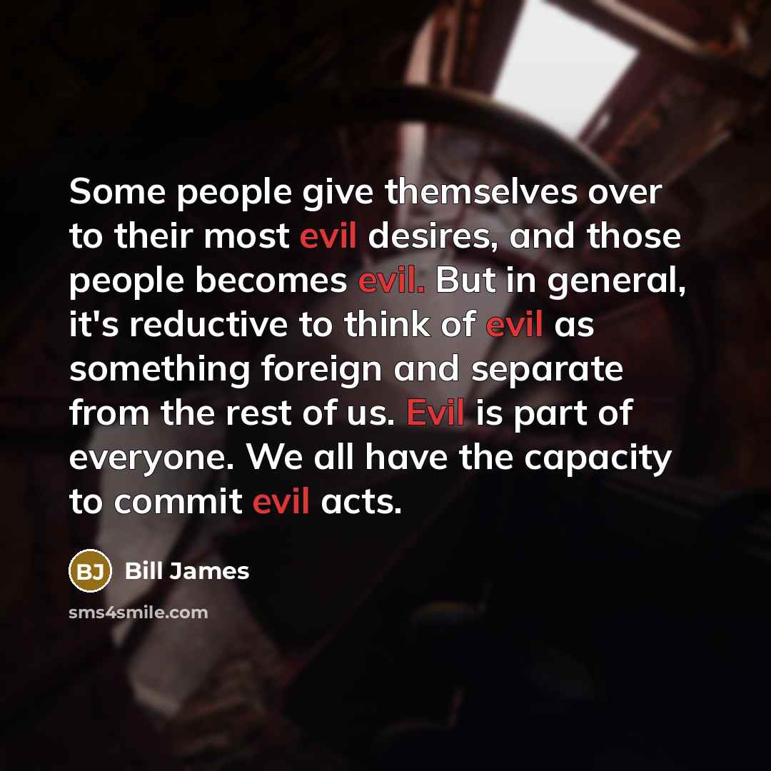 “Some people give themselves over to their most evil desires,…” quote by Bill James
