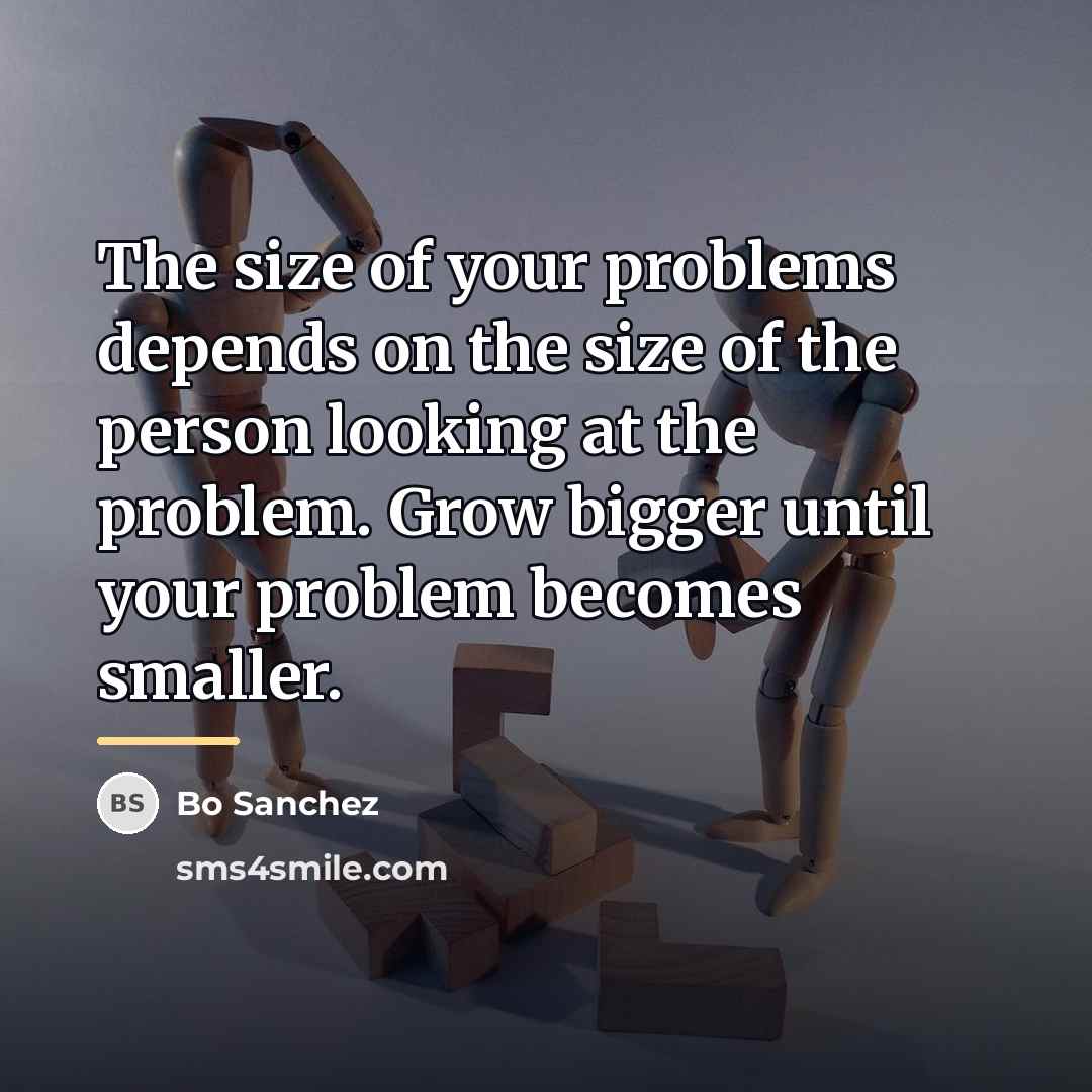 “The size of your problems depends on the size of…” quote by Bo Sanchez