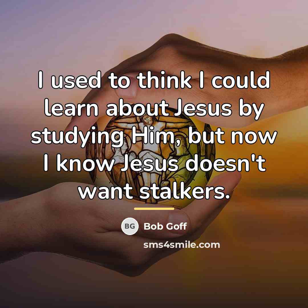 “I used to think I could learn about Jesus by…” quote by Bob Goff