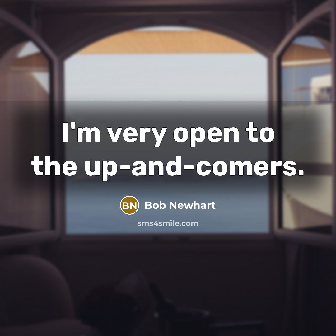 “I'm very open to the up-and-comers.…” quote by Bob Newhart
