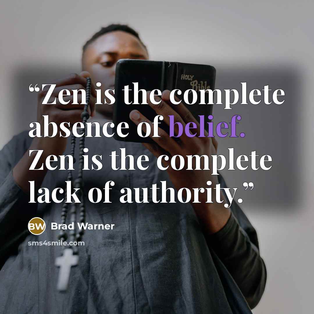 “Zen is the complete absence of belief. Zen is the complete lack of authority.” quote by Brad Warner