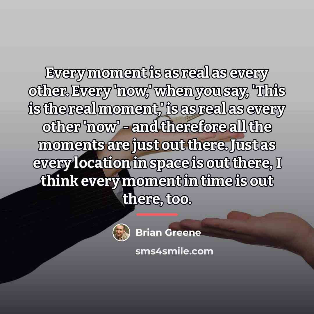 “Every moment is as real as every other. Every 'now,'…” quote by Brian Greene