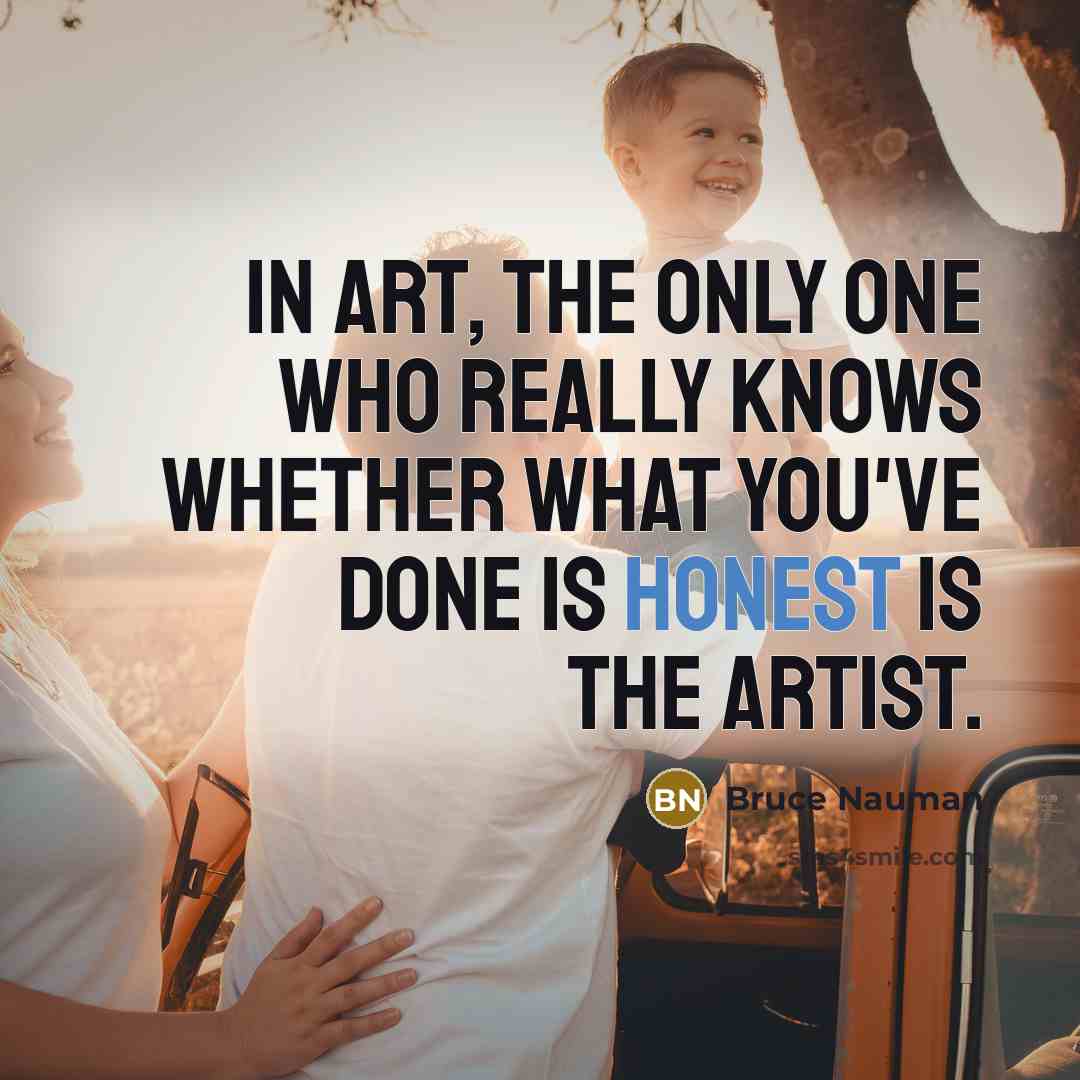 “In art, the only one who really knows whether what…” quote by Bruce Nauman