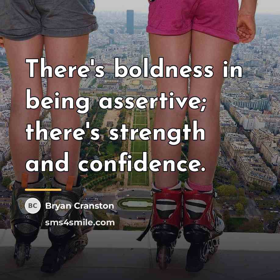 “There's boldness in being assertive; there's strength and confidence.…” quote by Bryan Cranston