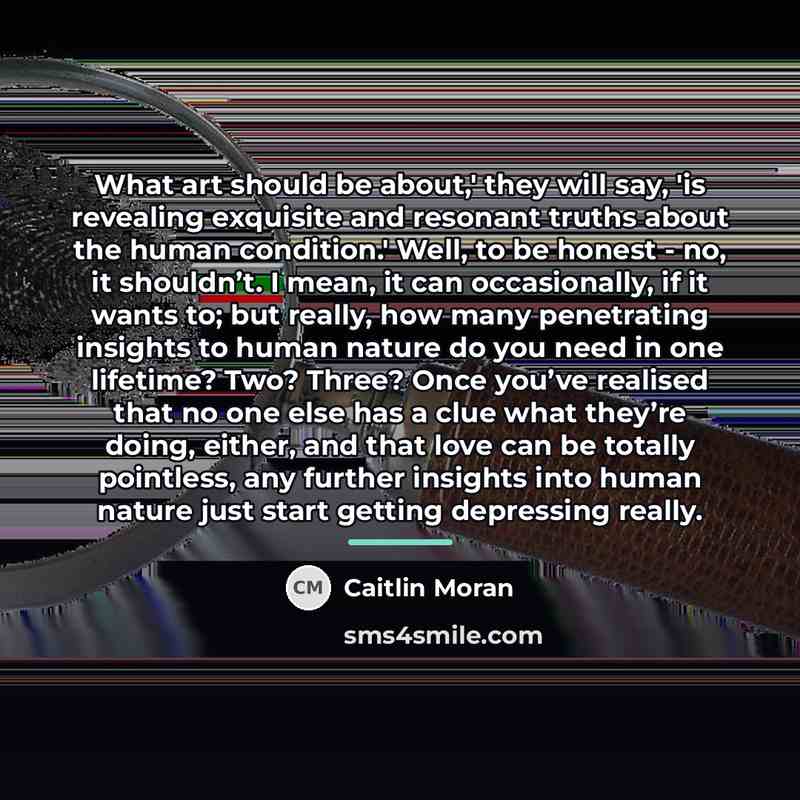 “What art should be about,' they will say, 'is revealing…” quote by Caitlin Moran
