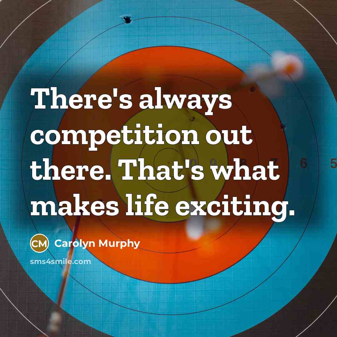 “There's always competition out there. That's what makes life exciting.…” quote by Carolyn Murphy