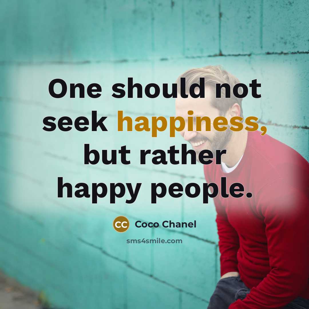 “One should not seek happiness, but rather happy people.…” quote by Coco Chanel