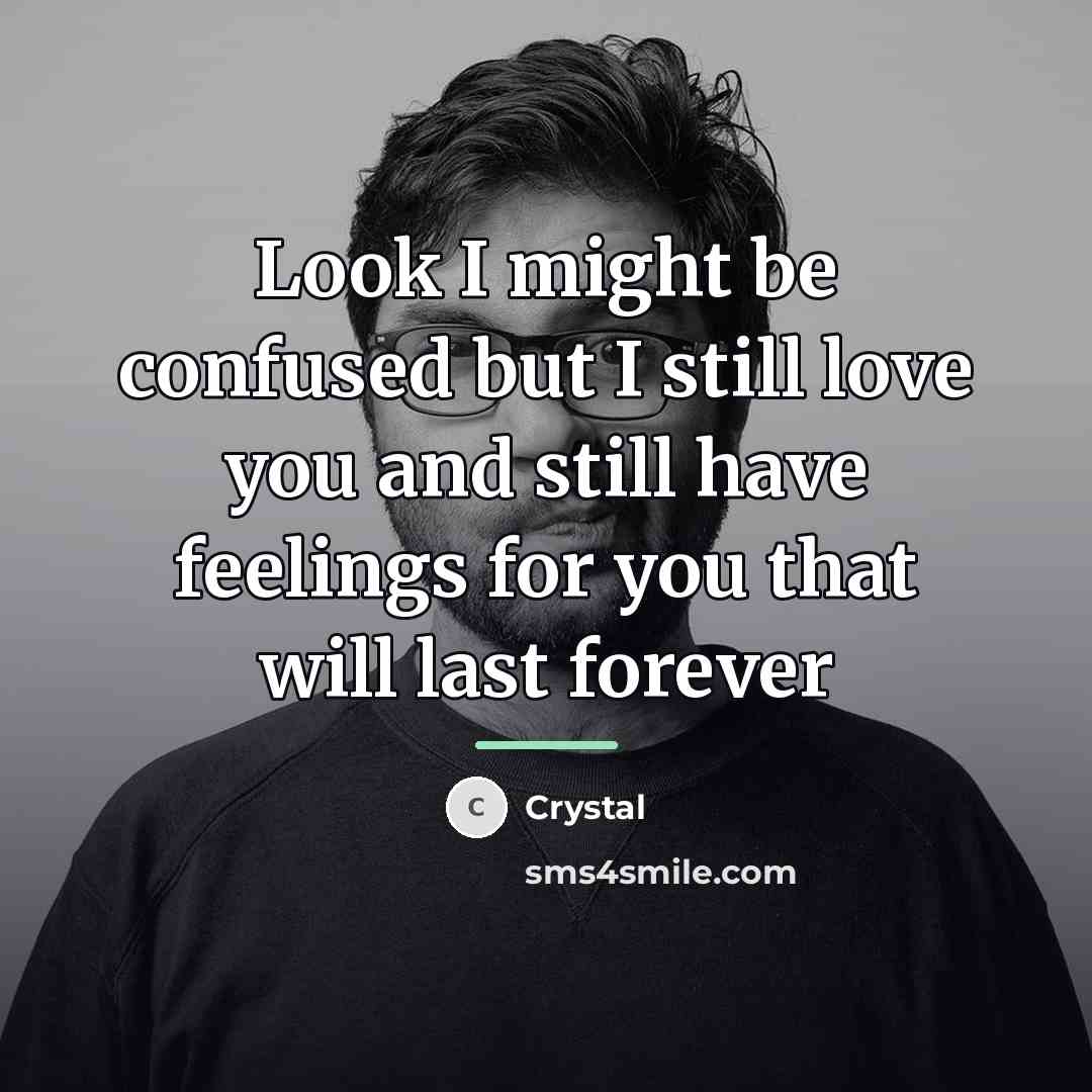 “Look I might be confused but I still love you…” quote by Crystal