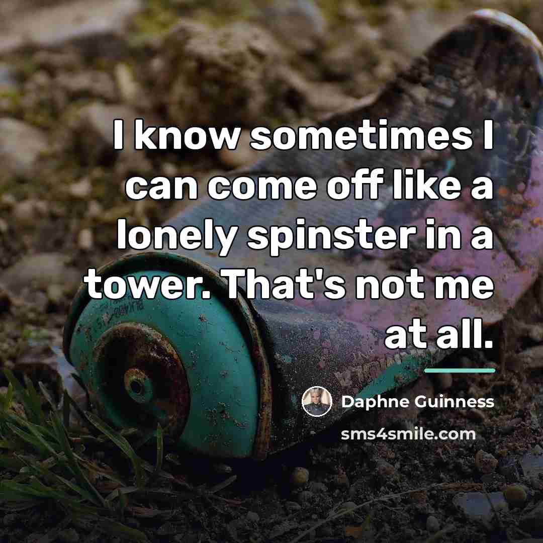 “I know sometimes I can come off like a lonely…” quote by Daphne Guinness