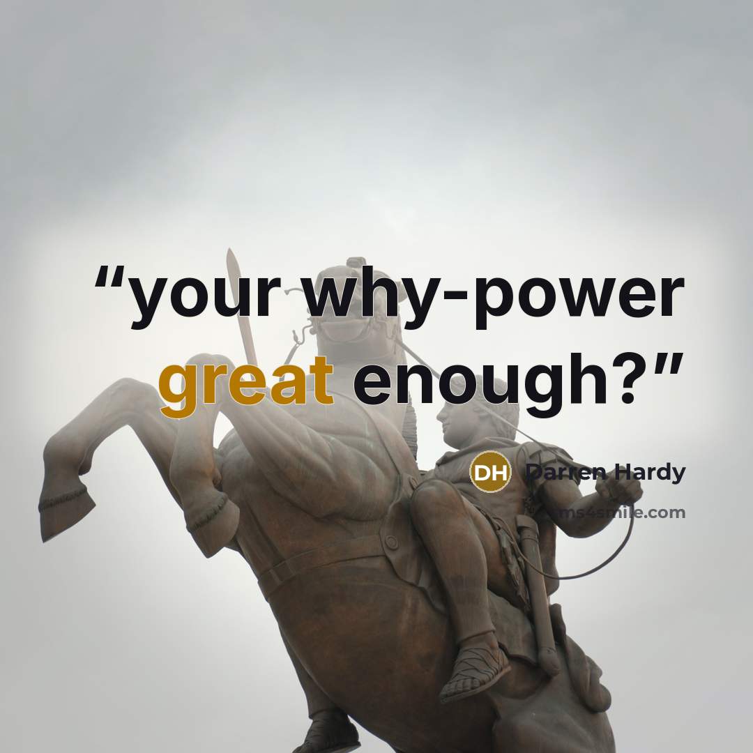 “your why-power great enough?” quote by Darren Hardy