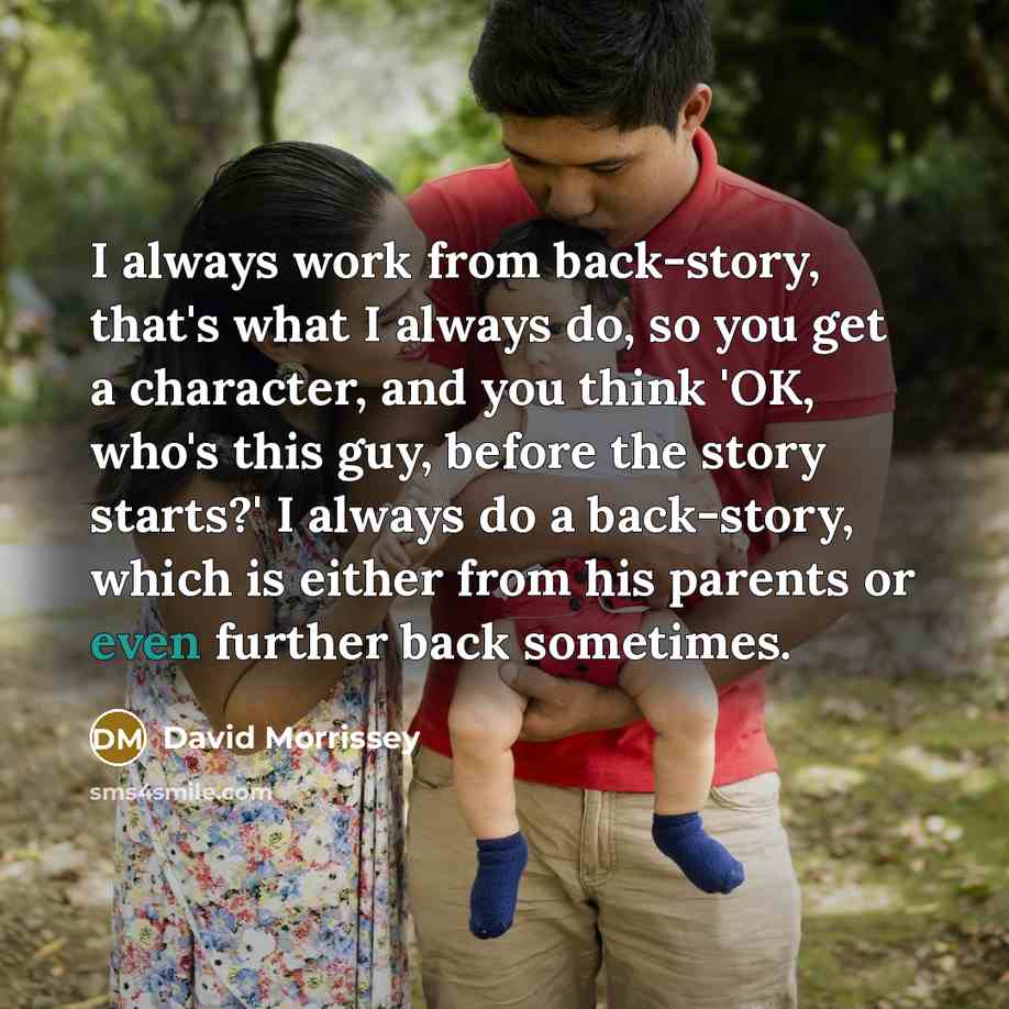 “I always work from back-story, that's what I always do,…” quote by David Morrissey