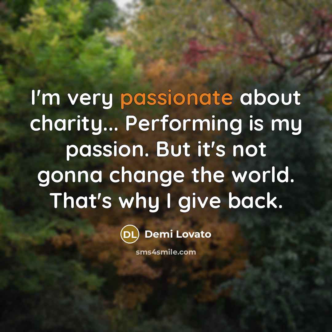 “I'm very passionate about charity... Performing is my passion. But…” quote by Demi Lovato