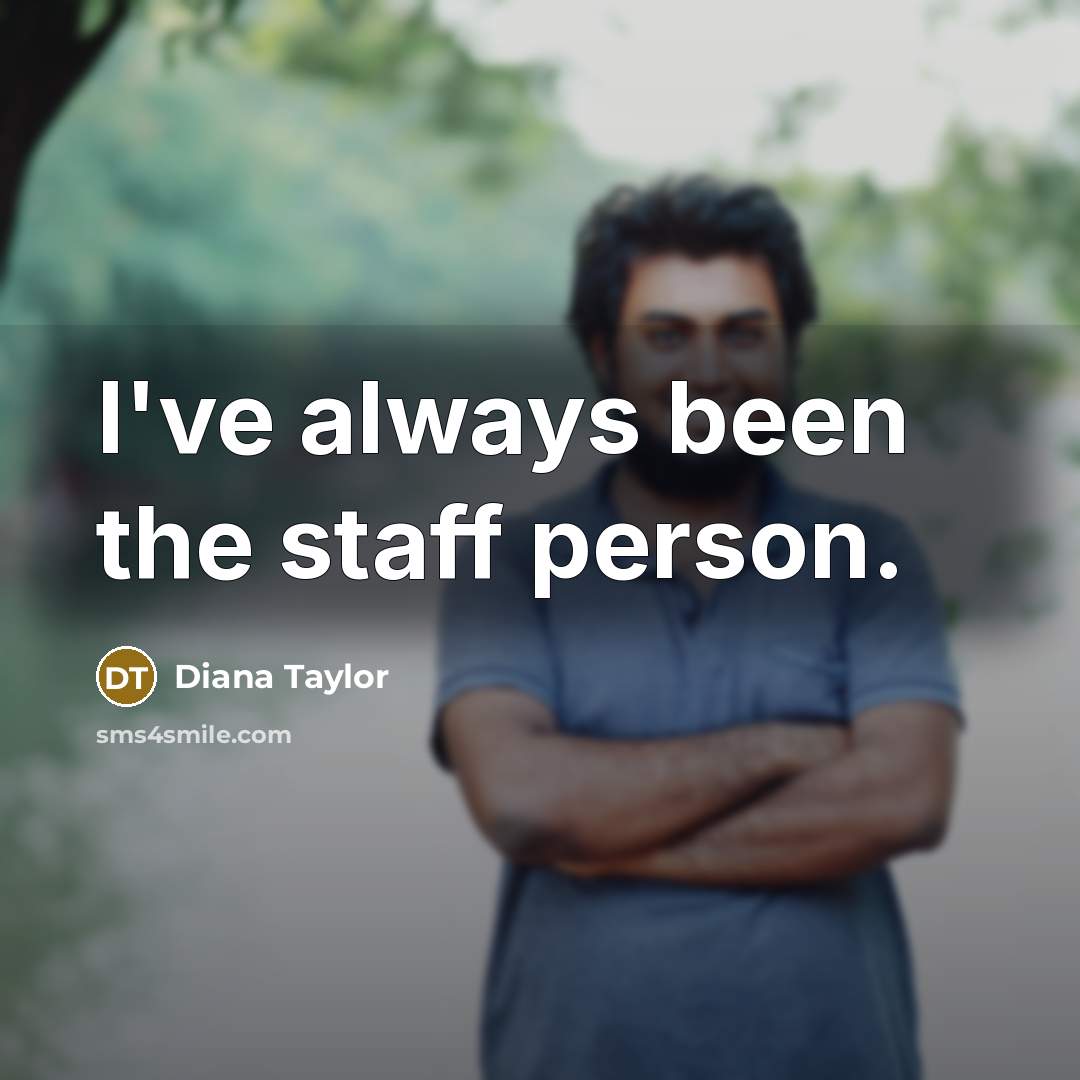 “I've always been the staff person.…” quote by Diana Taylor