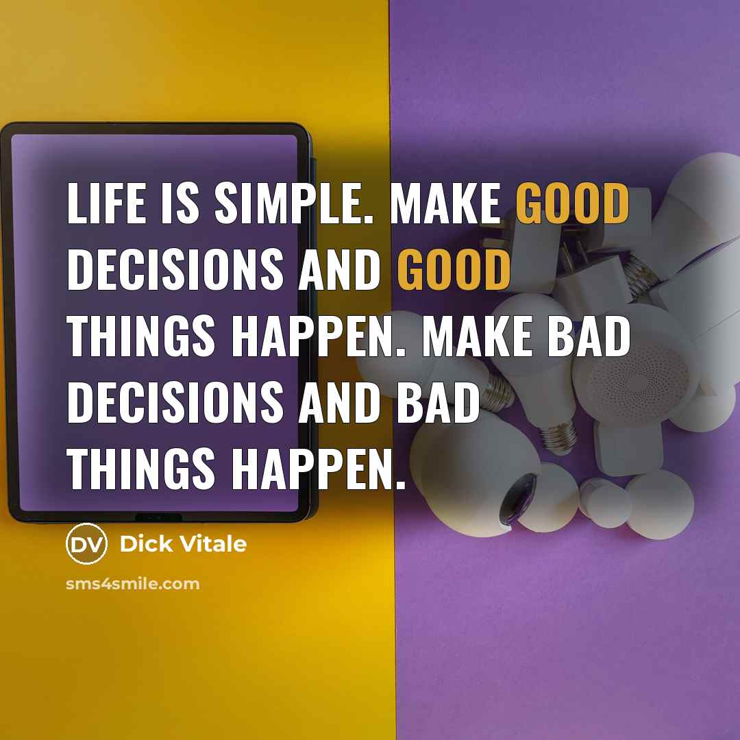 “Life is simple. Make good decisions and good things happen.…” quote by Dick Vitale