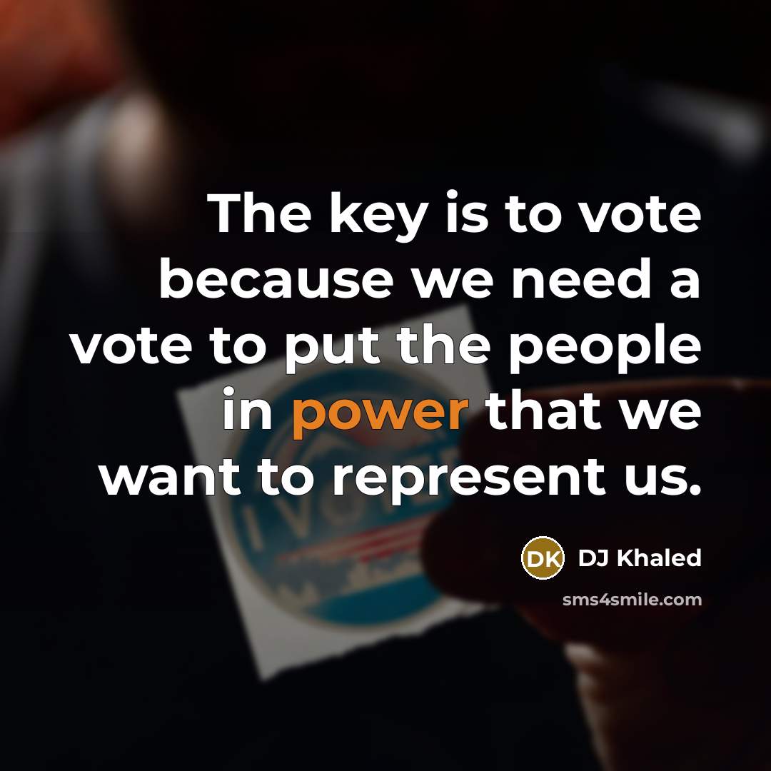 “The key is to vote because we need a vote…” quote by DJ Khaled