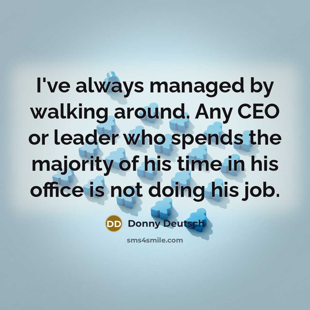 “I've always managed by walking around. Any CEO or leader…” quote by Donny Deutsch