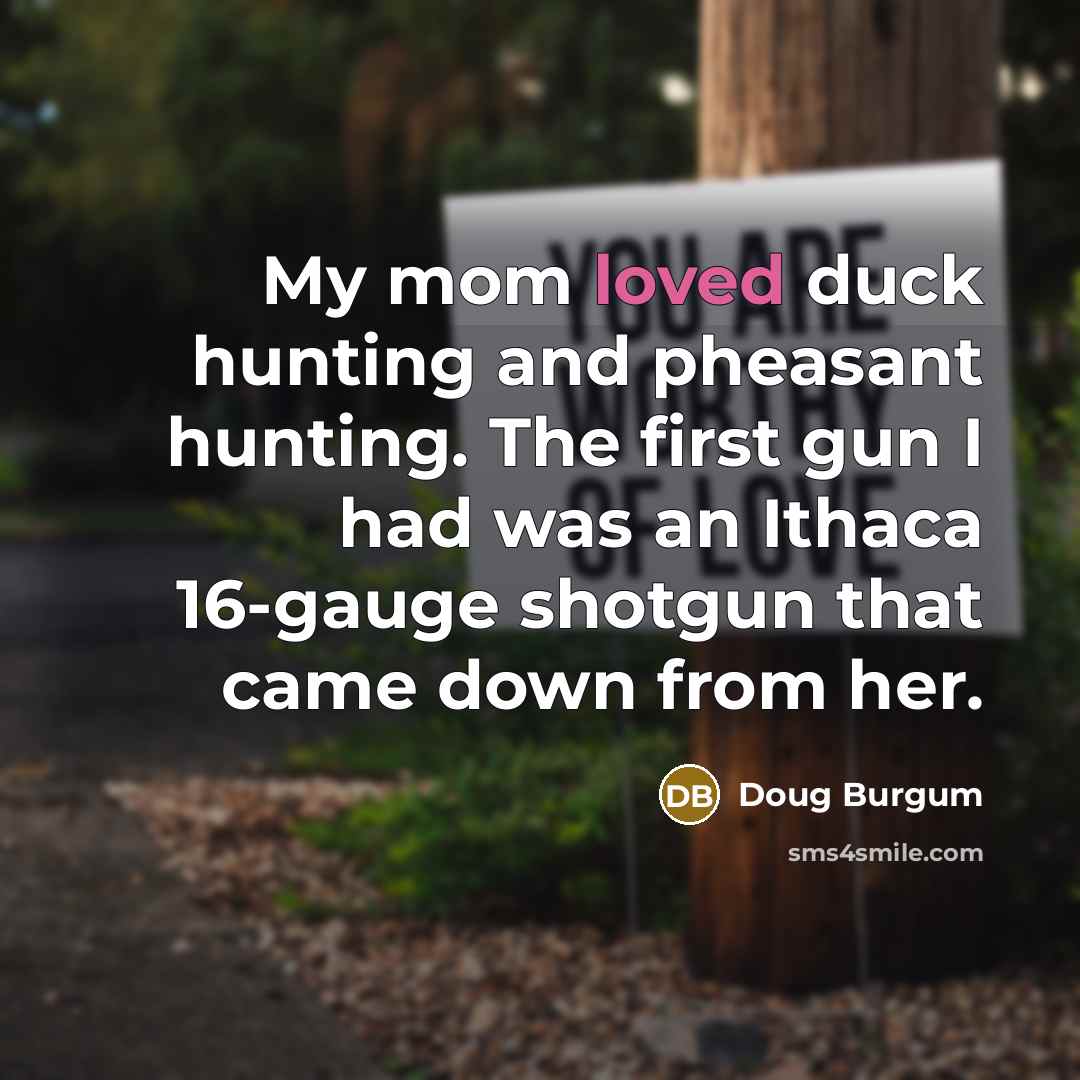 “My mom loved duck hunting and pheasant hunting. The first…” quote by Doug Burgum