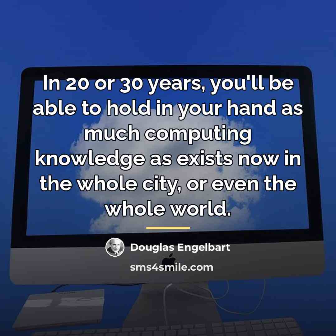 “In 20 or 30 years, you'll be able to hold…” quote by Douglas Engelbart