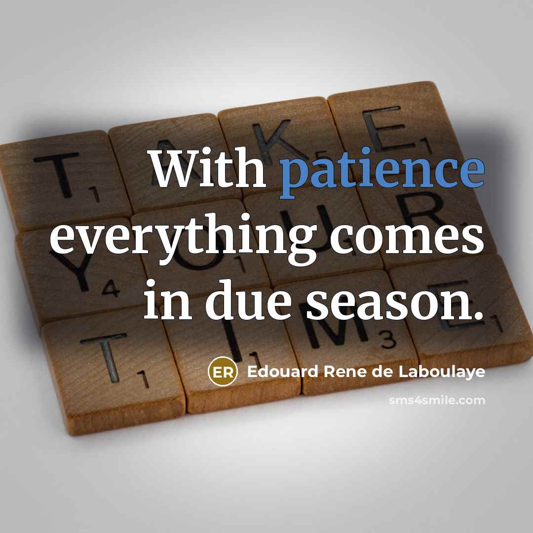 “With patience everything comes in due season.…” quote by Edouard Rene de Laboulaye