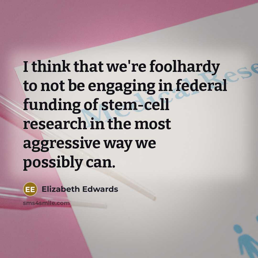 “I think that we're foolhardy to not be engaging in…” quote by Elizabeth Edwards