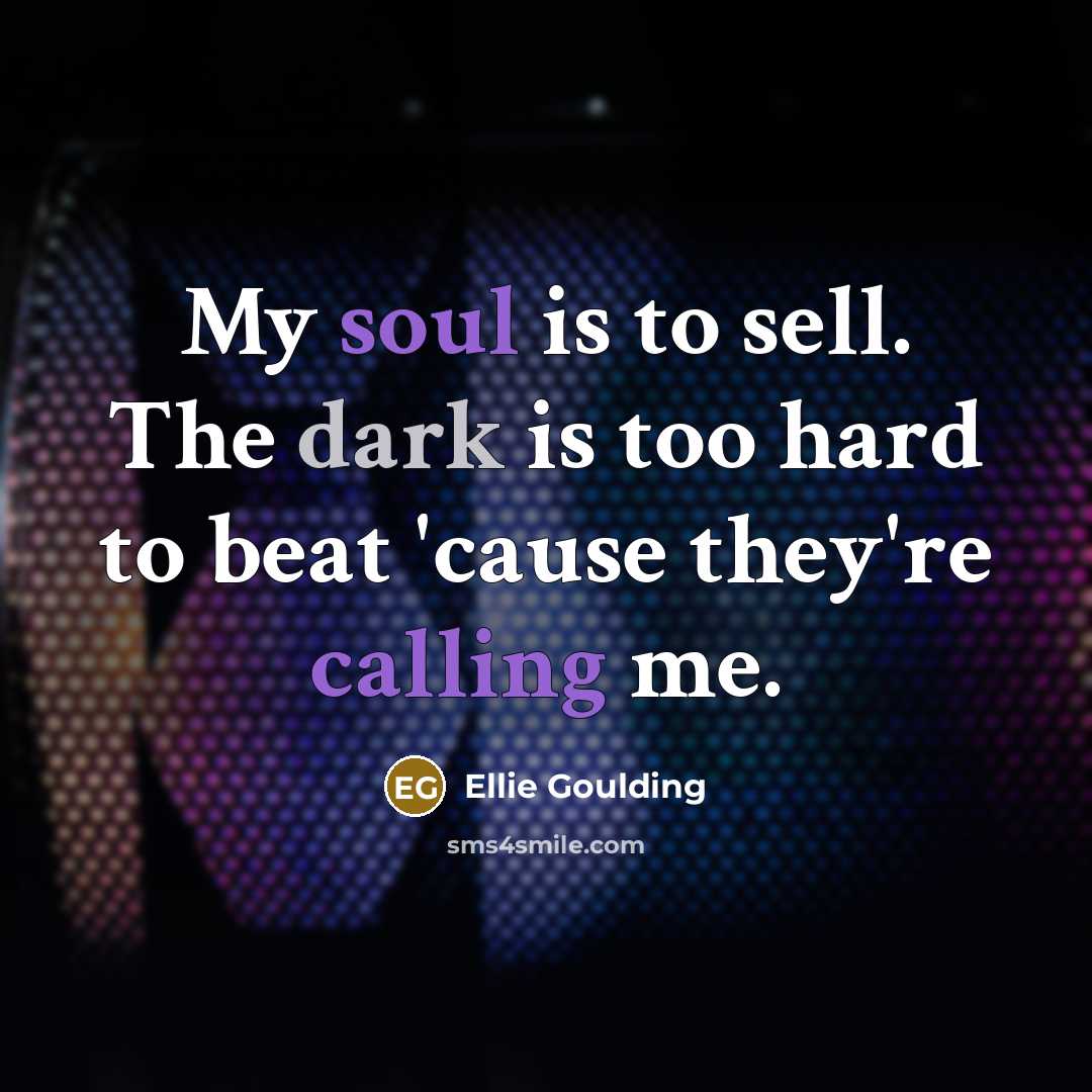 “My soul is to sell. The dark is too hard…” quote by Ellie Goulding