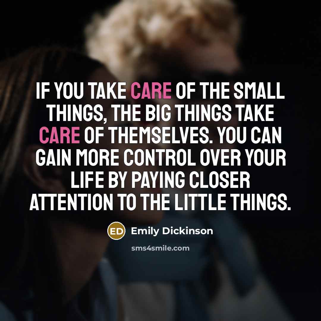 “If you take care of the small things, the big…” quote by Emily Dickinson