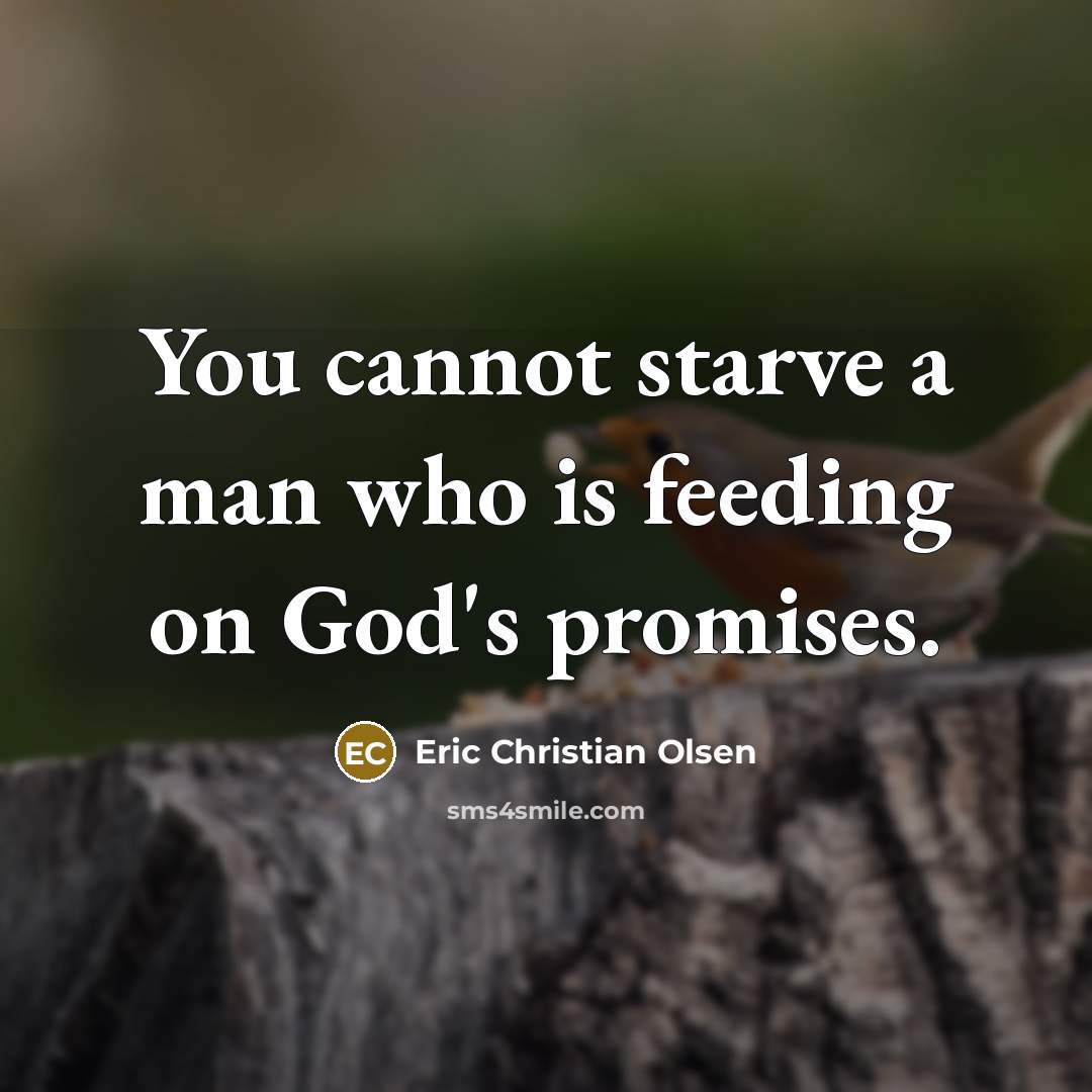 “You cannot starve a man who is feeding on God's…” quote by Eric Christian Olsen