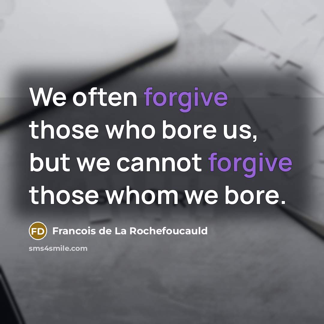 “We often forgive those who bore us, but we cannot…” quote by Francois de La Rochefoucauld