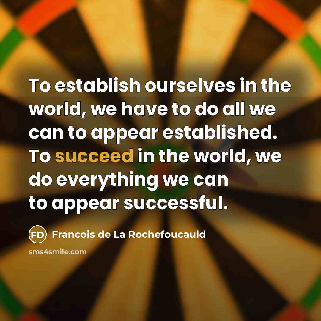 “To establish ourselves in the world, we have to do…” quote by Francois de La Rochefoucauld