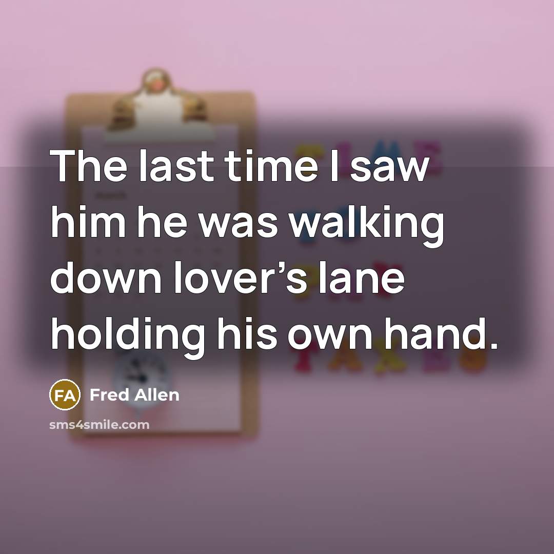 “The last time I saw him he was walking down…” quote by Fred Allen