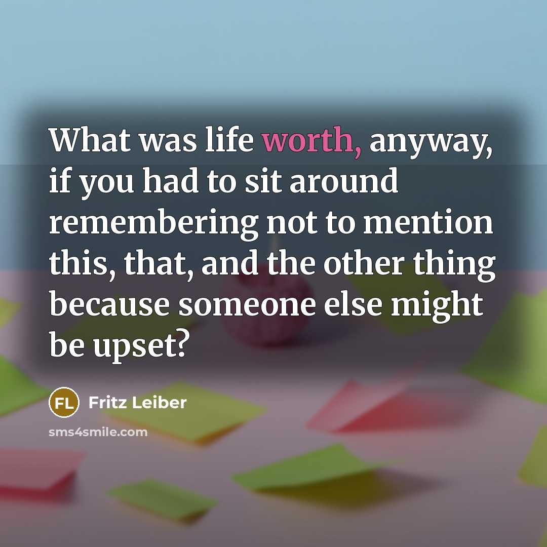 “What was life worth, anyway, if you had to sit…” quote by Fritz Leiber