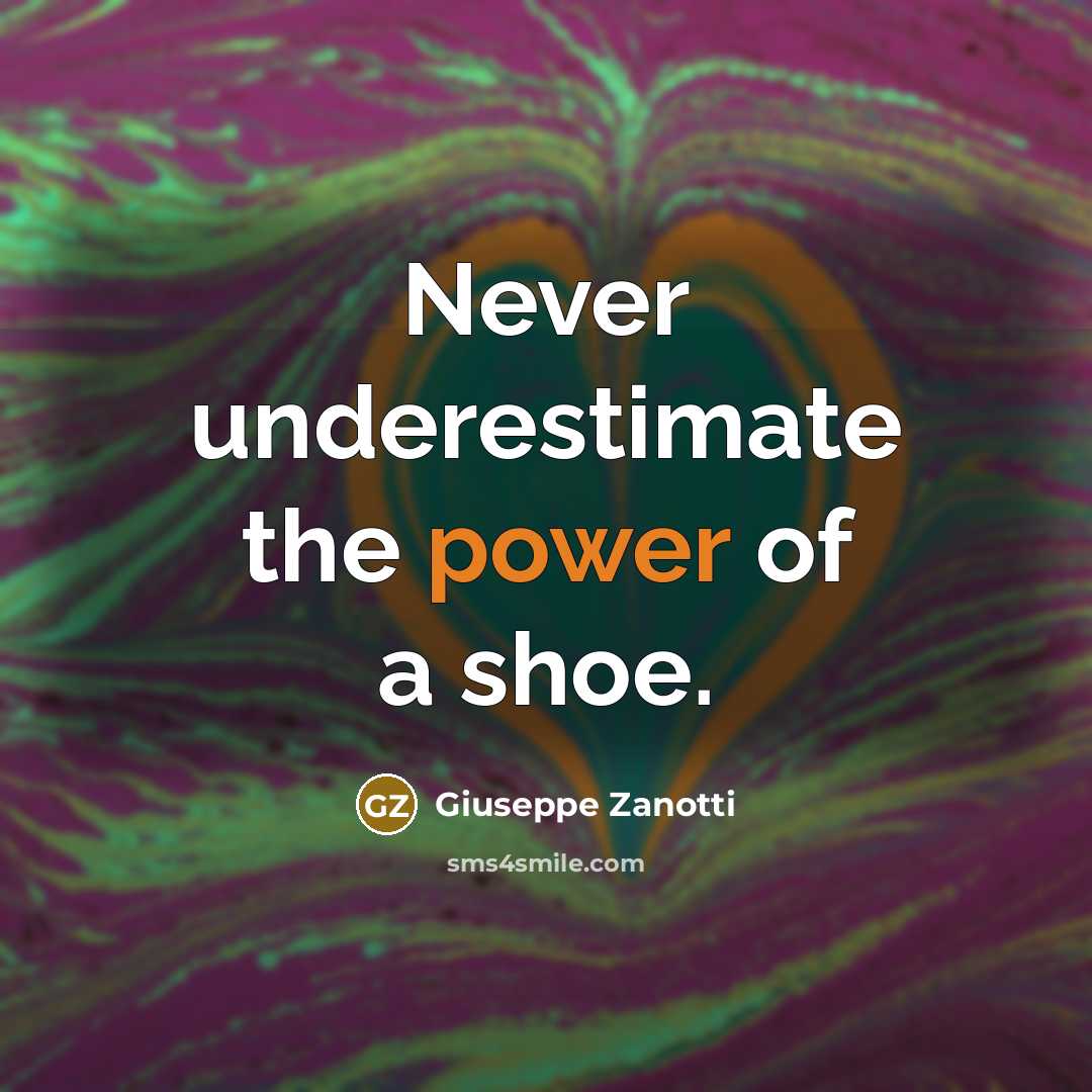 “Never underestimate the power of a shoe.” quote by Giuseppe Zanotti