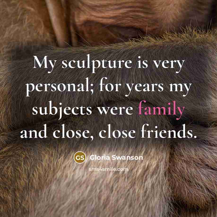 “My sculpture is very personal; for years my subjects were…” quote by Gloria Swanson