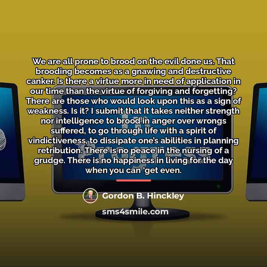 “We are all prone to brood on the evil done…” quote by Gordon B. Hinckley