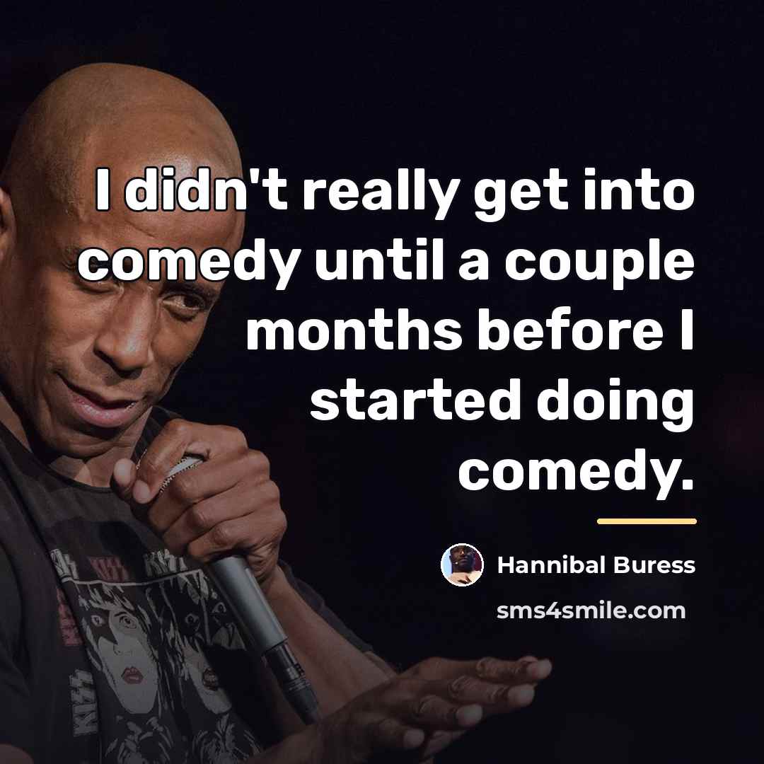 “I didn't really get into comedy until a couple months…” quote by Hannibal Buress