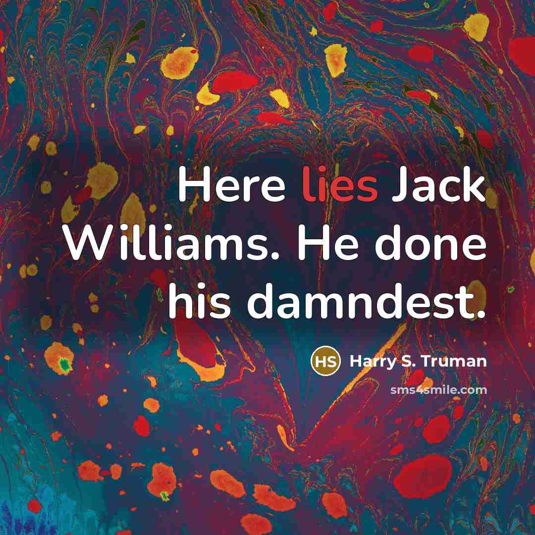 “Here lies Jack Williams. He done his damndest.…” quote by Harry S. Truman