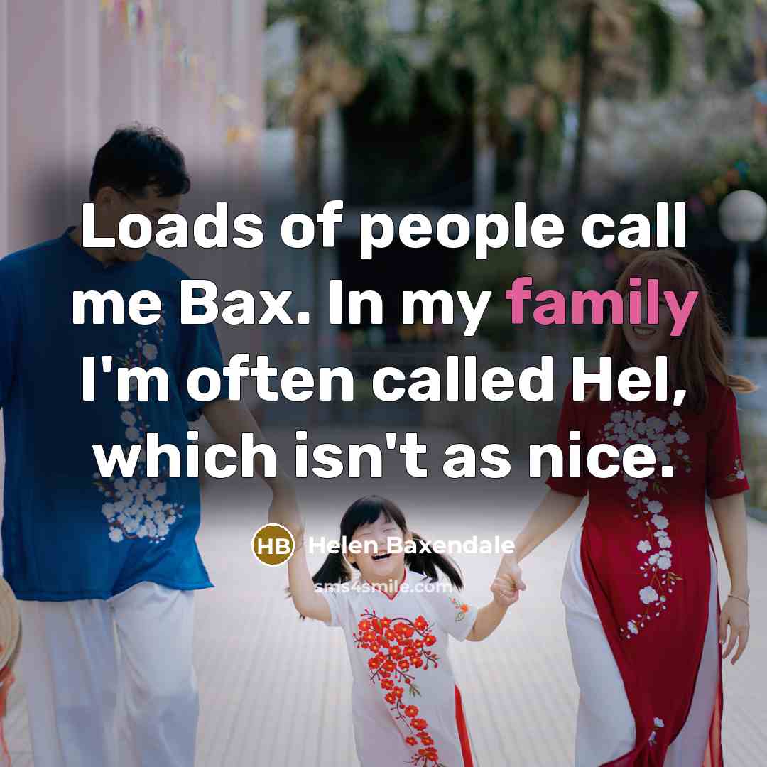 “Loads of people call me Bax. In my family I'm…” quote by Helen Baxendale
