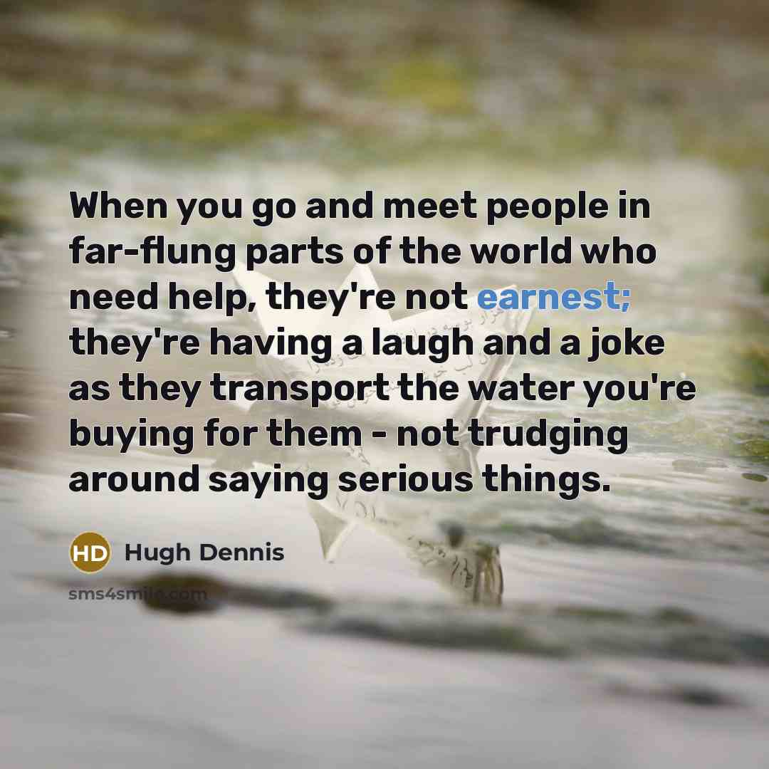 “When you go and meet people in far-flung parts of…” quote by Hugh Dennis