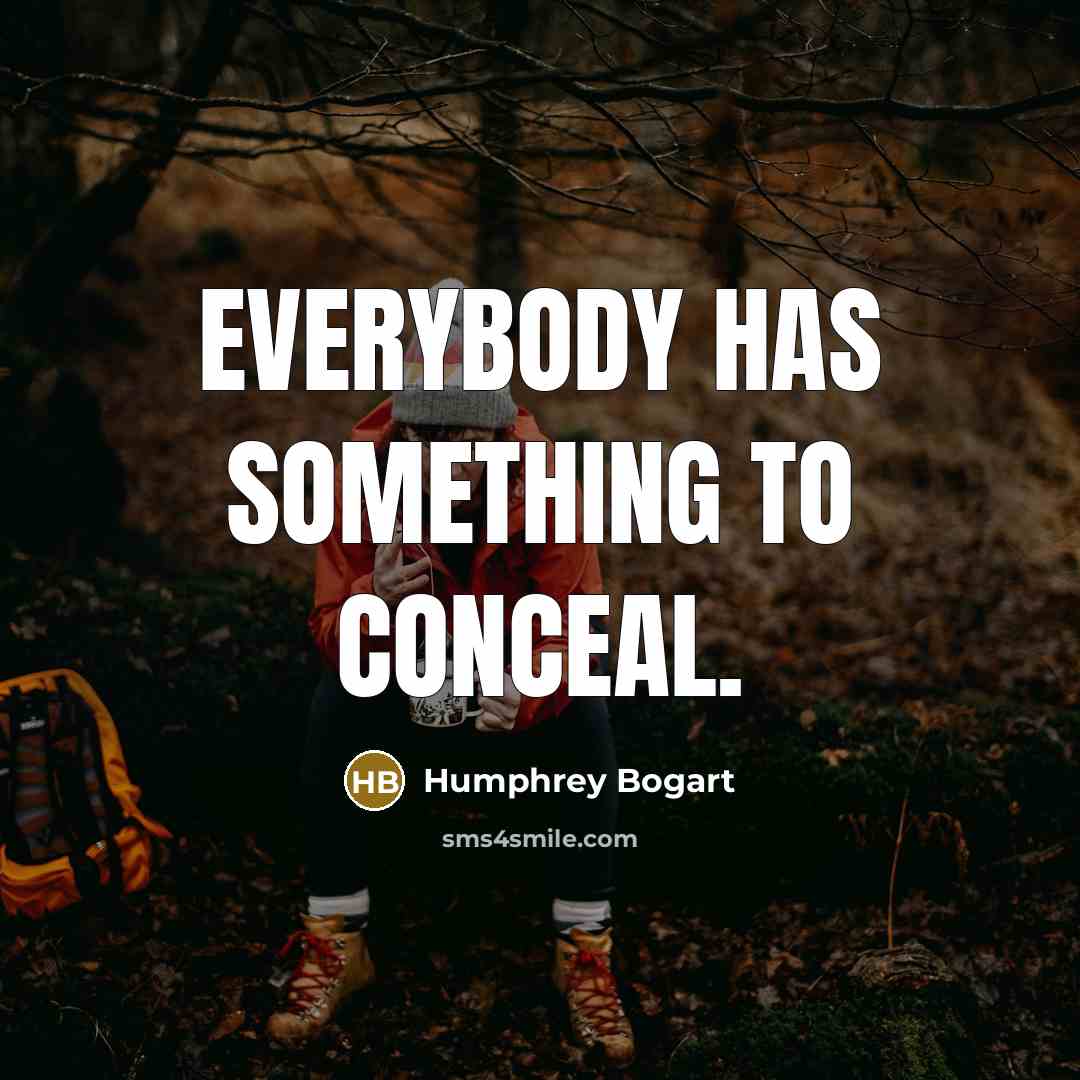 “Everybody has something to conceal.…” quote by Humphrey Bogart