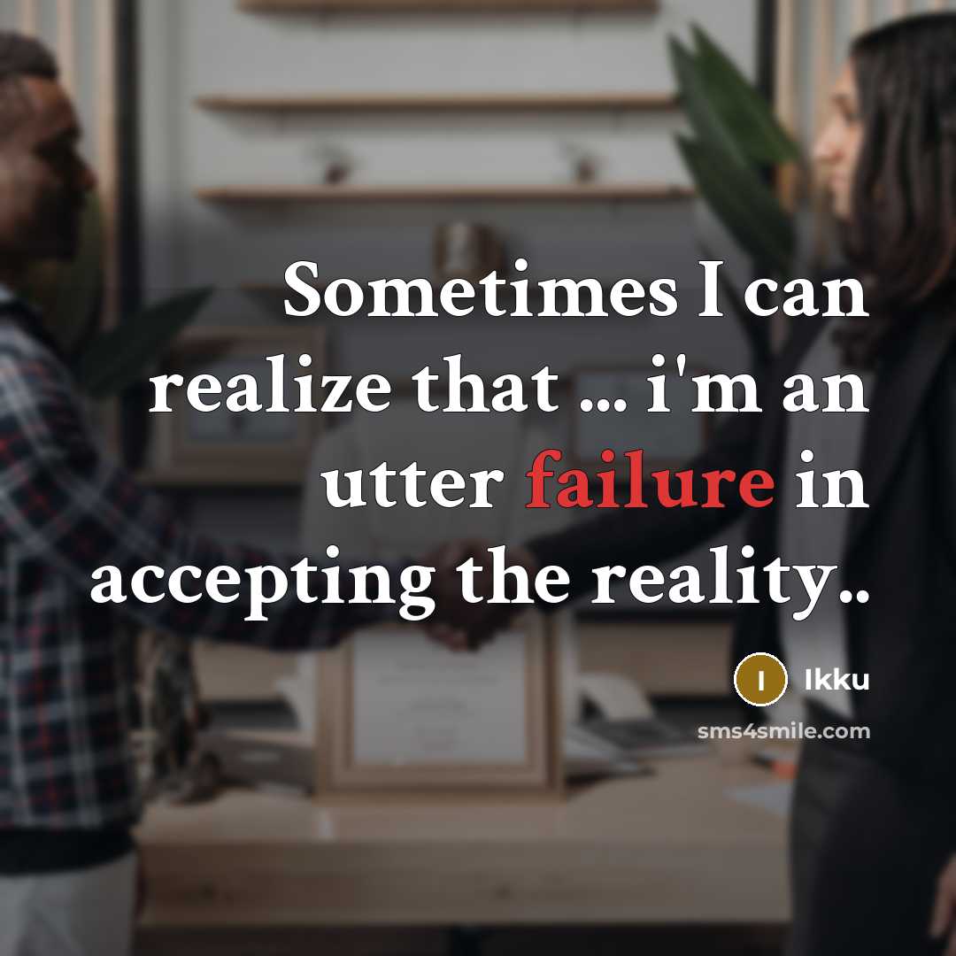 “Sometimes I can realize that ... i'm an utter failure in accepting the reality..” quote by Ikku