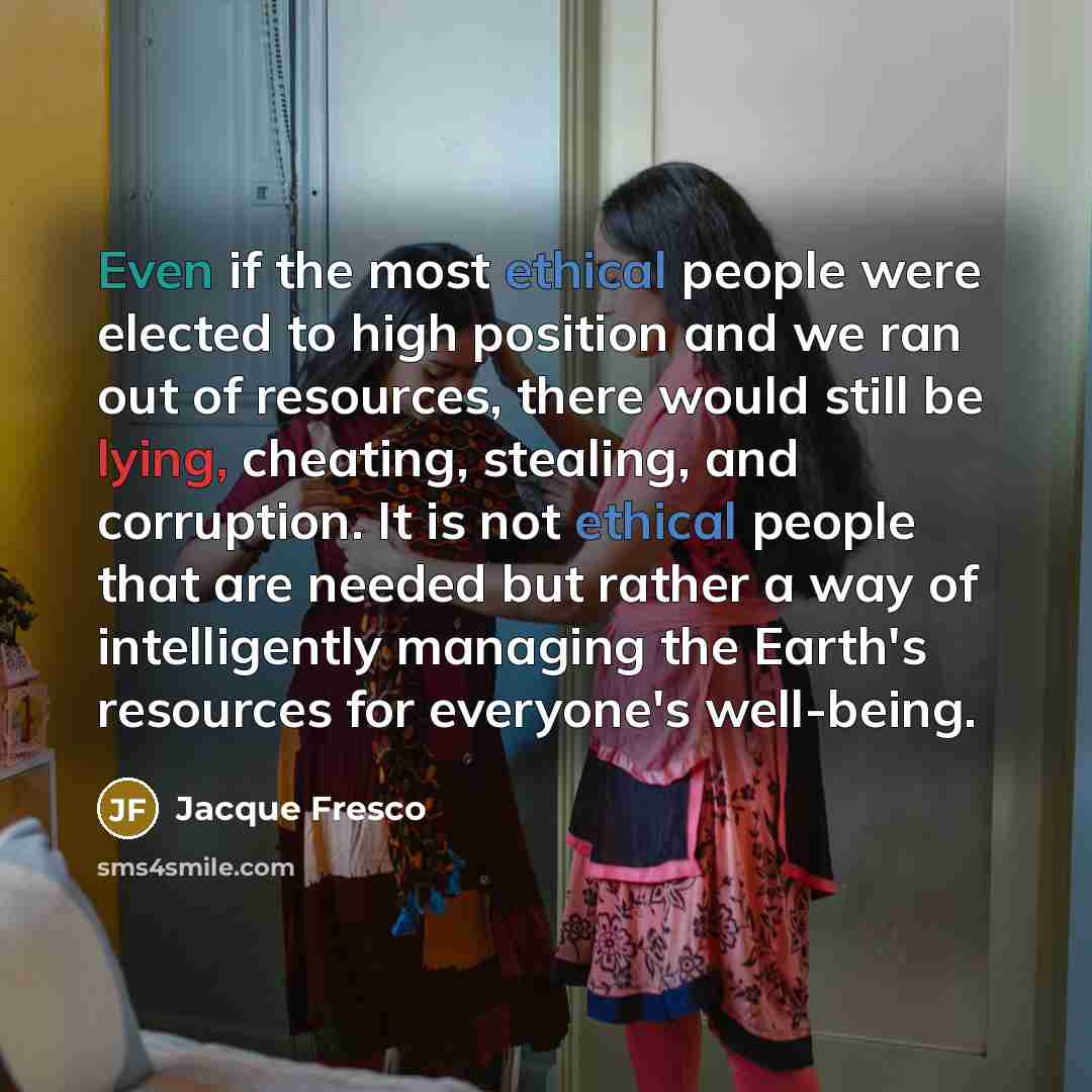 “Even if the most ethical people were elected to high…” quote by Jacque Fresco