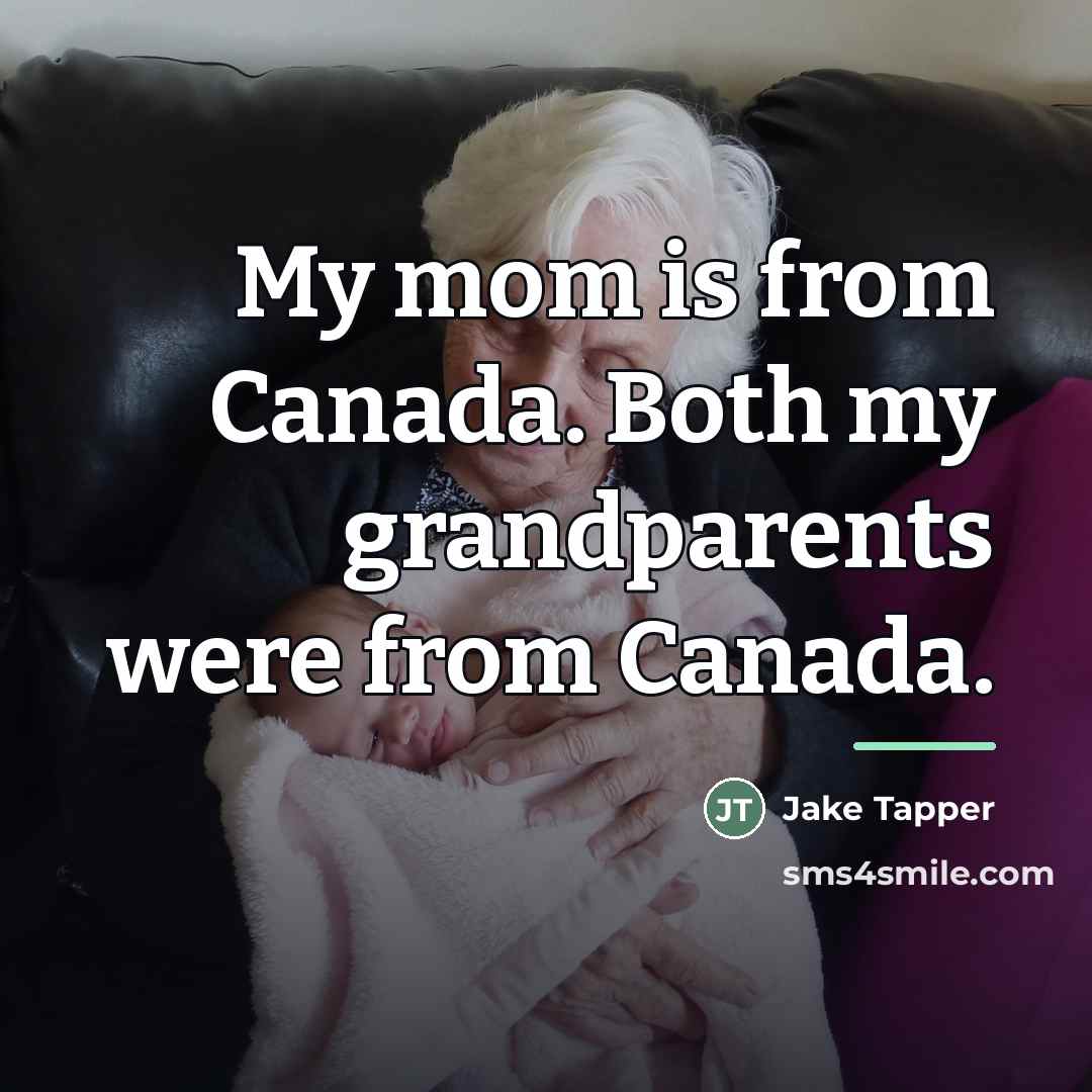 “My mom is from Canada. Both my grandparents were from…” quote by Jake Tapper