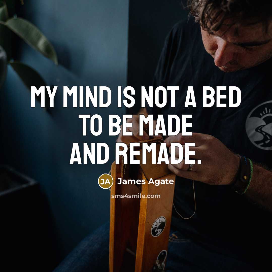 “My mind is not a bed to be made and…” quote by James Agate