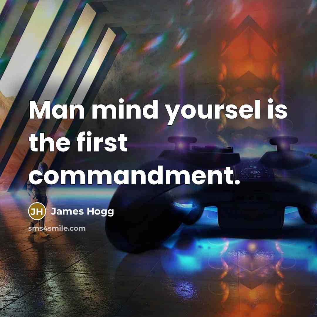 “Man mind yoursel is the first commandment.” quote by James Hogg