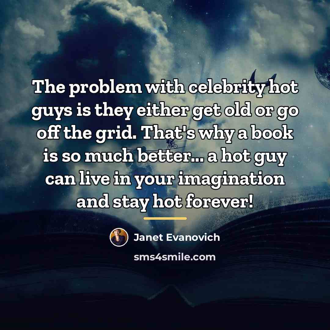 “The problem with celebrity hot guys is they either get…” quote by Janet Evanovich