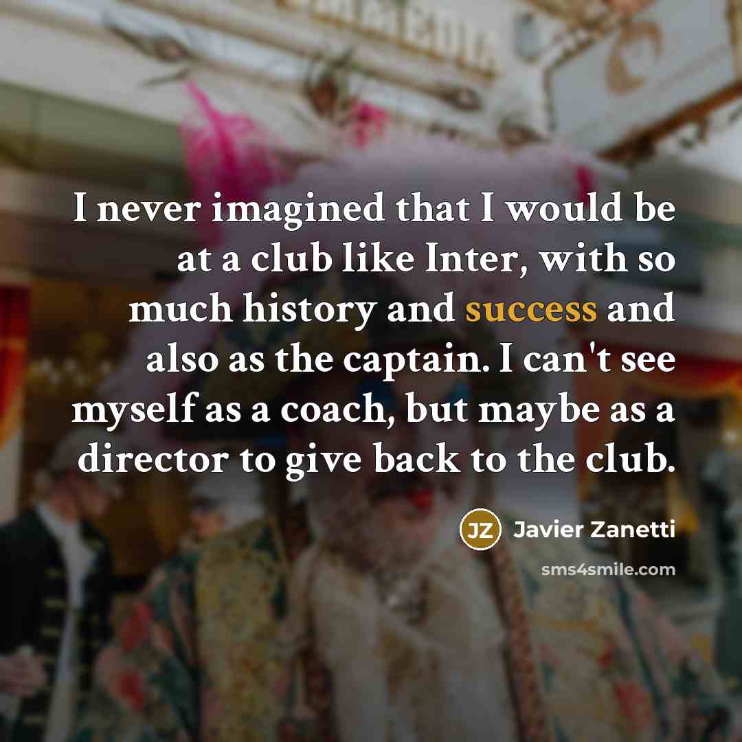 “I never imagined that I would be at a club…” quote by Javier Zanetti